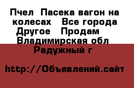 Пчел. Пасека-вагон на колесах - Все города Другое » Продам   . Владимирская обл.,Радужный г.